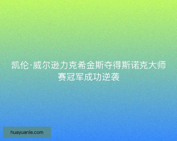 凯伦·威尔逊力克希金斯夺得斯诺克大师赛冠军成功逆袭